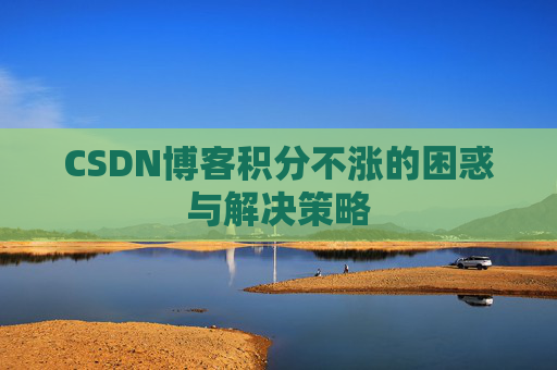 CSDN博客积分不涨的困惑与解决策略